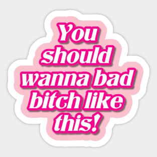 You Should Wanna Bad Bitch Like This Sticker